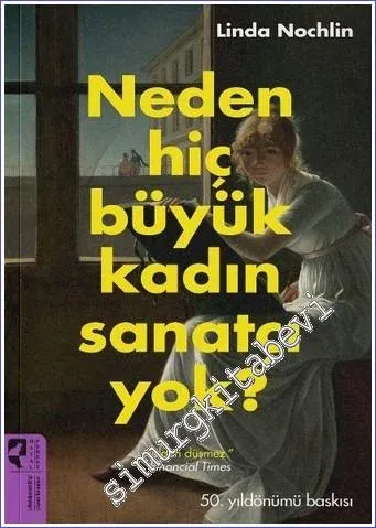 Neden Hiç Büyük Kadın Sanatçı Yok : 50. Yıldönümü Baskısı -