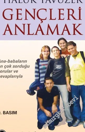 Gençleri Anlamak: Ana-Babaların En Çok Sorduğu Sorular ve Cevaplarıyla -