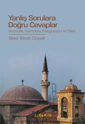 Yanlış Sorulara Doğru Cevaplar - Bekir Berat Özipek - Liberte Yayınlar