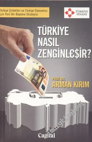 Türkiye Nasıl Zenginleşir: Türkiye Şirketleri ve ve Türkiye Ekonomisi İçin Yeni bir Büyüme Stratejisi -         2008