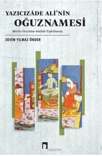 Yazıcızade Ali'nin Oğuznamesi; Metin - Tercüme - Sözlük - Tıpkıbasım