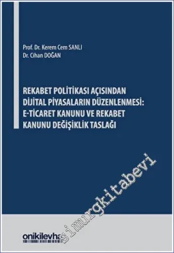 Rekabet Politikası Açısından Dijital Piyasaların Düzenlenmesi: E-Ticaret Kanunu ve Rekabet Kanunu Değişiklik Taslağı -         2023
