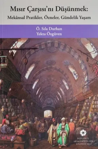 Mısır Çarşısı'nı Düşünmek;Mekânsal Pratikler, Özneler, Gündelik Yaşam
