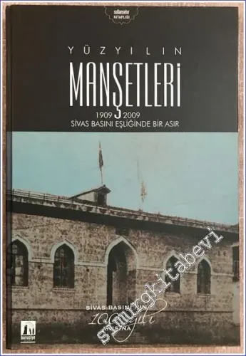 Yüzyılın  Manşetleri: 1909 - 2009 Sivas Basını Eşliğinde Bir Asır - Sivas Basınının 100. Yılı Anısına -        2009