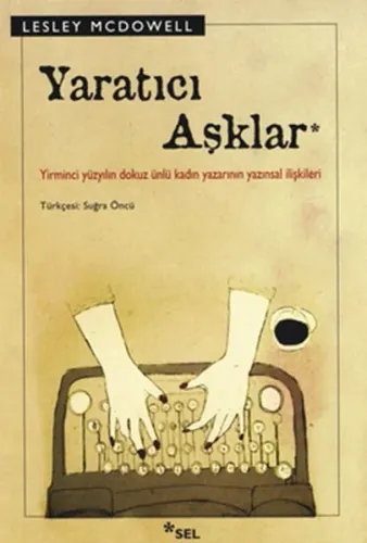 Yaratıcı Aşklar; Yirminci Yüzyılın Dokuz Ünlü Kadın Yazarının Yazınsal İlişkileri