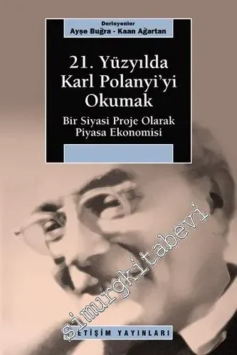 21. Yüzyılda Karl Polanyi'yi Okumak: Bir Siyasi Proje Olarak Piyasa Ekonomisi -         2009