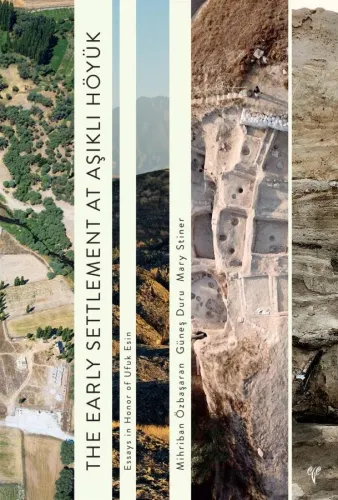 The Early Settlement at Aşıklı Höyük Essays in Honor of Ufuk Esin