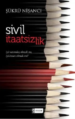 Sivil İtaatsizlik İyi Vatandaş Olmak mı, İyi İnsan Olmak mı?
