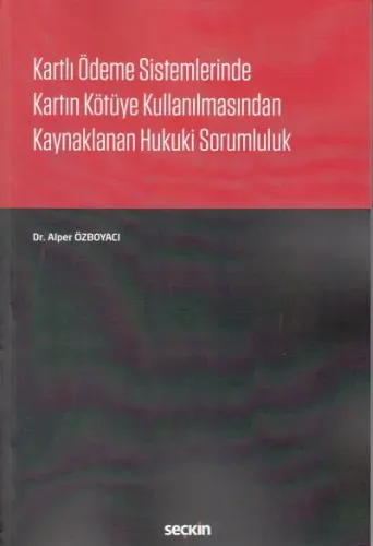 Kartlı Ödeme Sistemlerinde Kartın Kötüye Kullanılmasından Kaynaklanan Hukuki Sorumluluk