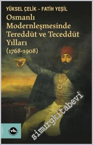 Osmanlı Modernleşmesinde Tereddüt ve Teceddüt Yılları (1768 - 1908) -