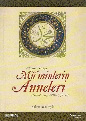 Hanım Gözüyle Mü'minlerin Anneleri - Peygamberimizin Mübarek Zevceleri