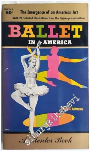 Ballet in America : The Emergence of an American Art With 21 Selected Illustrations from the higher-priced edition -        1955