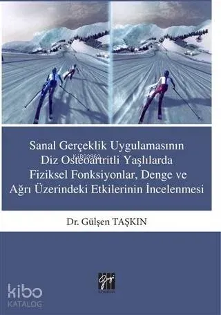 Sanal Gerçeklik Uygulamasının Diz Osteoartritli Yaşlılarda Fiziksel Fonksiyonlar; Denge ve ağrı Üzerindeki Etkilerinin İncelenmesi