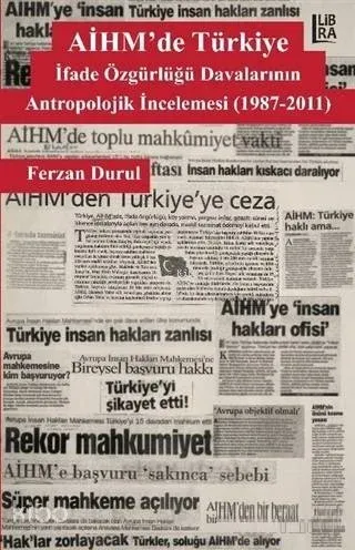 AİHM'de Türkiye: İfade Özgürlüğü Davalarının Antropolojik İncelemesi (1987-2011)