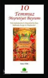 10 Temmuz Meşrutiyet Bayramı; Türk Aydınlarının II. Meşrutiyetin İlanı Hakkında Duygu Vedüşünceleri