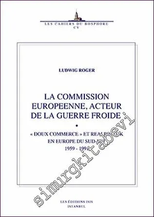 La Commission Europeenne, Acteur de la Guerre Froide : “Doux Commerce” et Realpolitik En Europe Du Sud-Est (1959-1991) -         2020