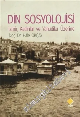 Din Sosyolojisi: İzmir, Kadınlar ve Yahudiler Üzerine -        2013
