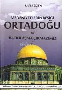 Medeniyetlerin Beşiği Ortadoğu ve Batılılaşma Çıkmazı