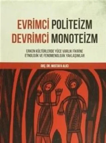 Evrimci Politeizm Devrimci Monoteizm; Erken Kültürlerde Yüce Varlık Fikrine Etnolojik ve Fenomenolojik Yaklaşımlar