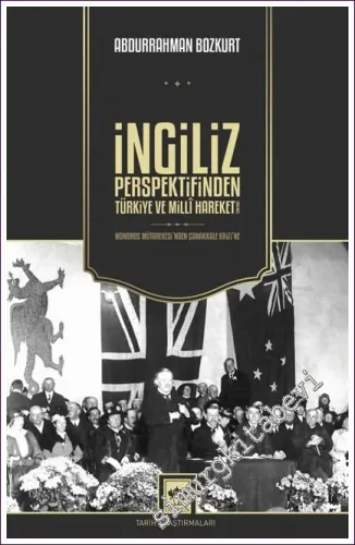 İngiliz Perspektifinden Türkiye ve Millî Hareketi1918 - 1922 / Mondros Mütarekesi'nden Çanakkale Krizi'ne -