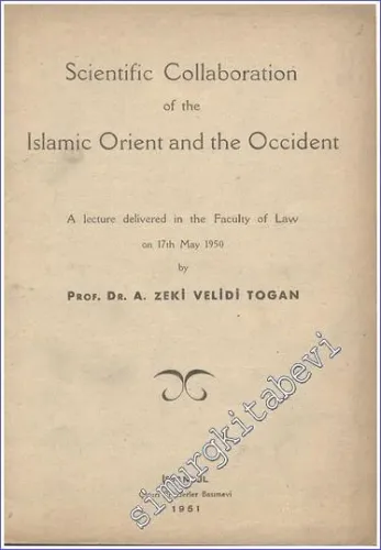 Scientific Collaboration of the Islamic Orient and the Occident - A Lecture Delivered in the Faculty of Law on 17th May 1950 -        1951