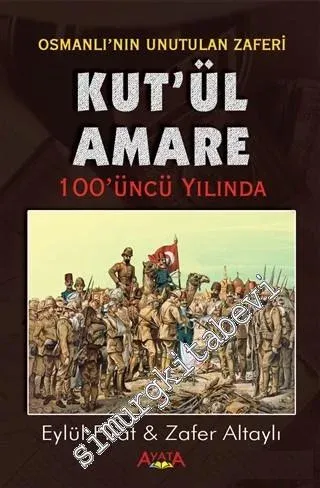 Kût'ül-Amâre: 100'üncü Yılında Osmanlı'nın Unutulan Zaferi -