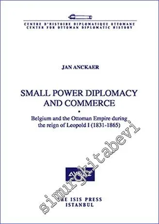 Small Power Diplomacy and Commerce Belgium and the Ottoman Empire during the reign of Leopold 1 (1831 - 1865) -         2013