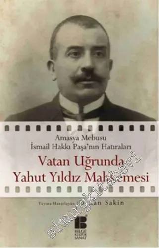 Vatan Uğrunda Yahut Yıldız Mahkemesinde: Amasya Mebusu İsmail Hakkı Paşa'nın Hatıraları -