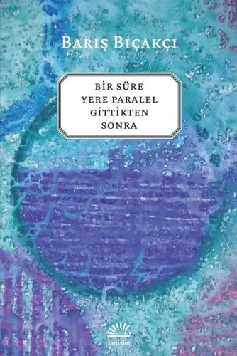 Bir Süre Yere Paralel Gittikten Sonra | Barış Bıçakçı | İletişim Yayın