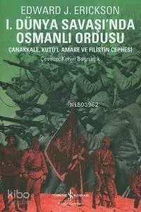 I. Dünya Savaşı'nda Osmanlı Ordusu; Çanakkale, Kutü'l-Amare, Gazze ve Megiddo Muharebeleri