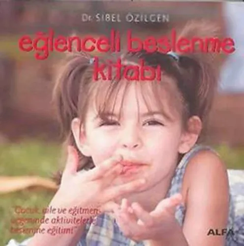Eğlenceli Beslenme Kitabı; Çocuk, Aile ve Eğitmen Üçgeninde Aktivitelerle Beslenme Eğitimi