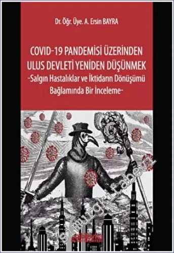 COVID-19 Pandemisi Üzerinden Ulus Devleti Yeniden Düşünmek - Salgın Hastalıklar ve İktidarın Dönüşümü Bağlamında Bir İnceleme -         2023