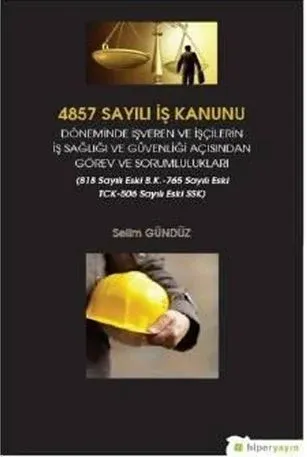 4857 Sayılı İş Kanunu Döneminde İşveren ve İşçilerin İş Sağlığı ve Güvenliği Açısından Görev ve Sorumlulukları