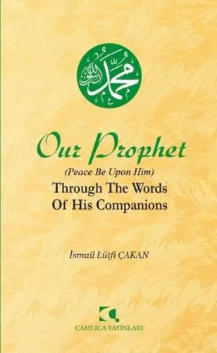 Our Prophet (Peace Be Upon Him) Through The Words of His Companions;Ashabının Dilinden Peygamberimiz (İngilizce)