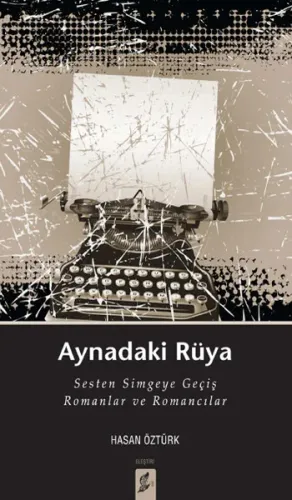 Aynadaki Rüya; Sesten Simgeye Geçiş Romanlar ve Romancılar