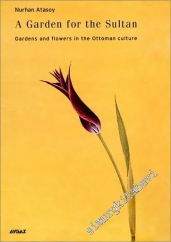 A Garden for the Sultan: Gardens and Flowers in the Ottoman Culture -        2002