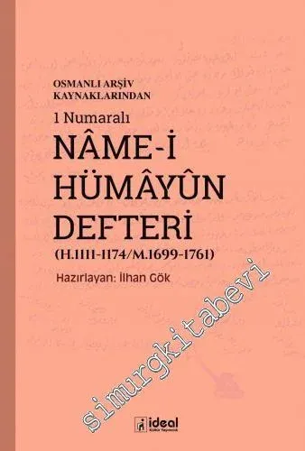 Osmanlı Arşiv Kaynaklarından 1 Numaralı Name-i Hümayun Defteri (H.1111 - 1174 / M.1699 - 1761) -