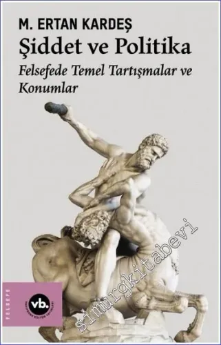 Şiddet ve Politika : Felsefede Temel Tartışmalar ve Konumlar -