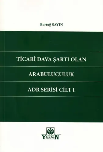 Ticari Dava Şartı Olan Arabuluculuk ADR Serisi Cilt I