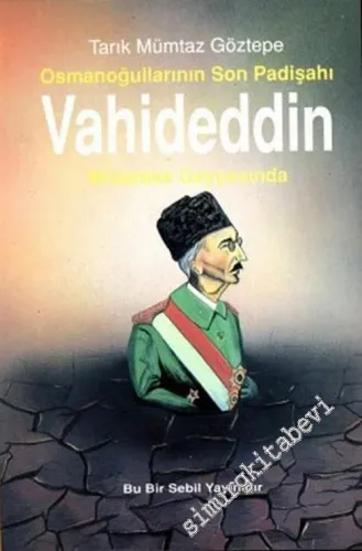 Osmanoğullarının Son Padişahı Vahideddin Mütareke Gayyasında -        1994