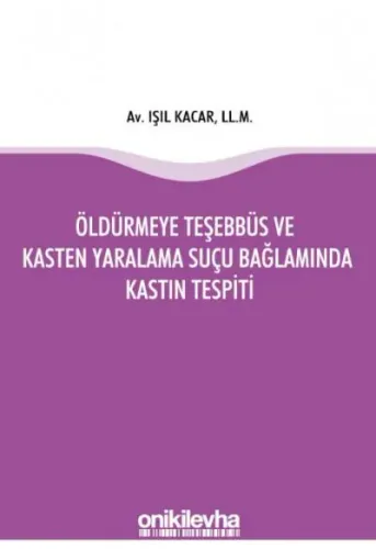 Öldürmeye Teşebbüs ve Kasten Yaralama Suçu Bağlamında Kastın Tespiti