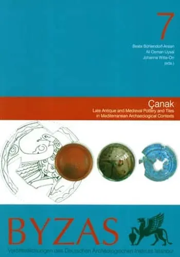 BYZAS 7 - Çanak Late Antique and Medieval Pottery and Tiles in Mediterranean Archaeological Contexts Akdeniz Çevresindeki Arkeolojik Kazılarda Ele Geçen Geç Antik ve Ortaçağ Seramiği ve Mimari Seramiği