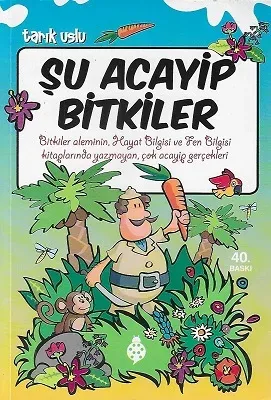 Şu Acayip Bitkiler - Bitkiler Aleminin Hayat Bilgisi ve Fen Bilgisi Kitaplarında Yazmayan, Çok Acaip Gerçekleri
