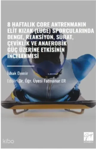 8 Haftalık Core Antrenmanın Elit Kızak (Luge);Sporcularında Denge, Reaksiyon, Sürat, Çeviklik Ve Anaerobik Güç Üzerine Etkisinin İncelenmesi