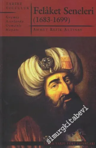 Felaket Seneleri - Geçmiş Asırlarda Osmanlı Hayatı: 1683 - 1699