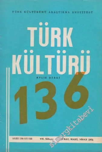 Türk Kültürü Aylık Dergi  - Sayı: 136 - 137 - 138    XII  Şubat, Mart, Nisan