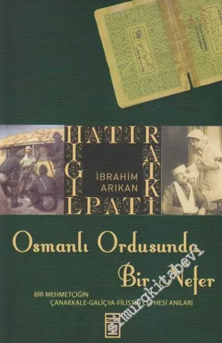 Osmanlı Ordusunda Bir Nefer: Bir Mehmetçiğin Çanakkale - Galiçya - Filistin Cephesi Anıları -         2010