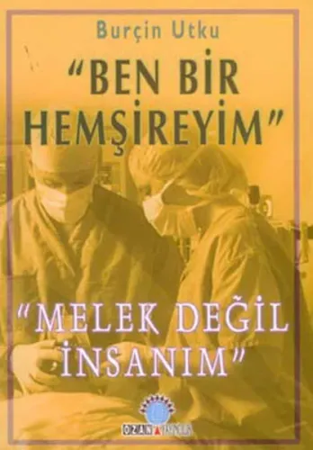 Ben Bir Hemşireyim "Melek Değil İnsanım"