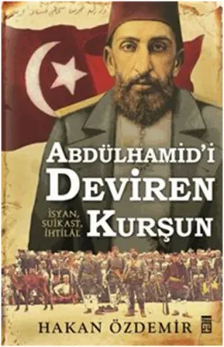 Abdülhamid'i Deviren Kurşun; İsyan, Suikast, İhtilâl