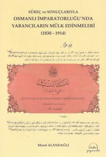 Süreç ve Sonuçlarıyla Osmanlı İmparatorluğunda Yabancıların Mülk Edinmeleri 1830 1914